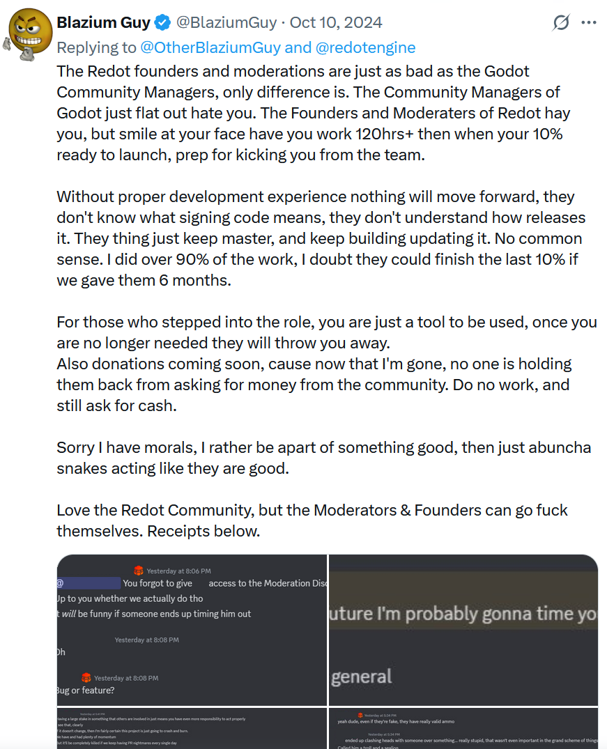 Long rant on Twitter from a user named "Blazium Guy." Paraphrased: "The Community Managers of Godot just flat out hate you. The Founders and Moderators of Redot hay you, but smile at your face have you work 120hrs+ then [...] prep for kicking you from the team." "Sorry I have morals, I rather be apart of something good, then just abuncha snakes acting like they are good." (sic) 