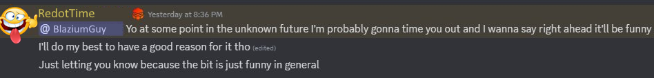 Discord screenshot. User "RedotTime" says: "Yo at some point in the unknown future I'm probably gonna time you out and i wanna say right ahead it'll be funny." "Just letting you know because the bit is just funny in general"