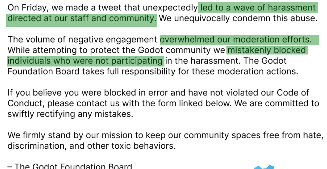 Screenshot from a statement made by Godot Foundation. The following is highlighted (Paraphrased): "On Friday, we made a tweet that unexpectedly led to a wave of harassment directed at our staff and community. The volume of negative engagement overwhelmed our moderation efforts. While attempting to protect the community, we mistakenly blocked individuals who were not participating in the harassment.